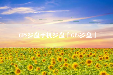 GPS罗盘手机罗盘「GPS罗盘」